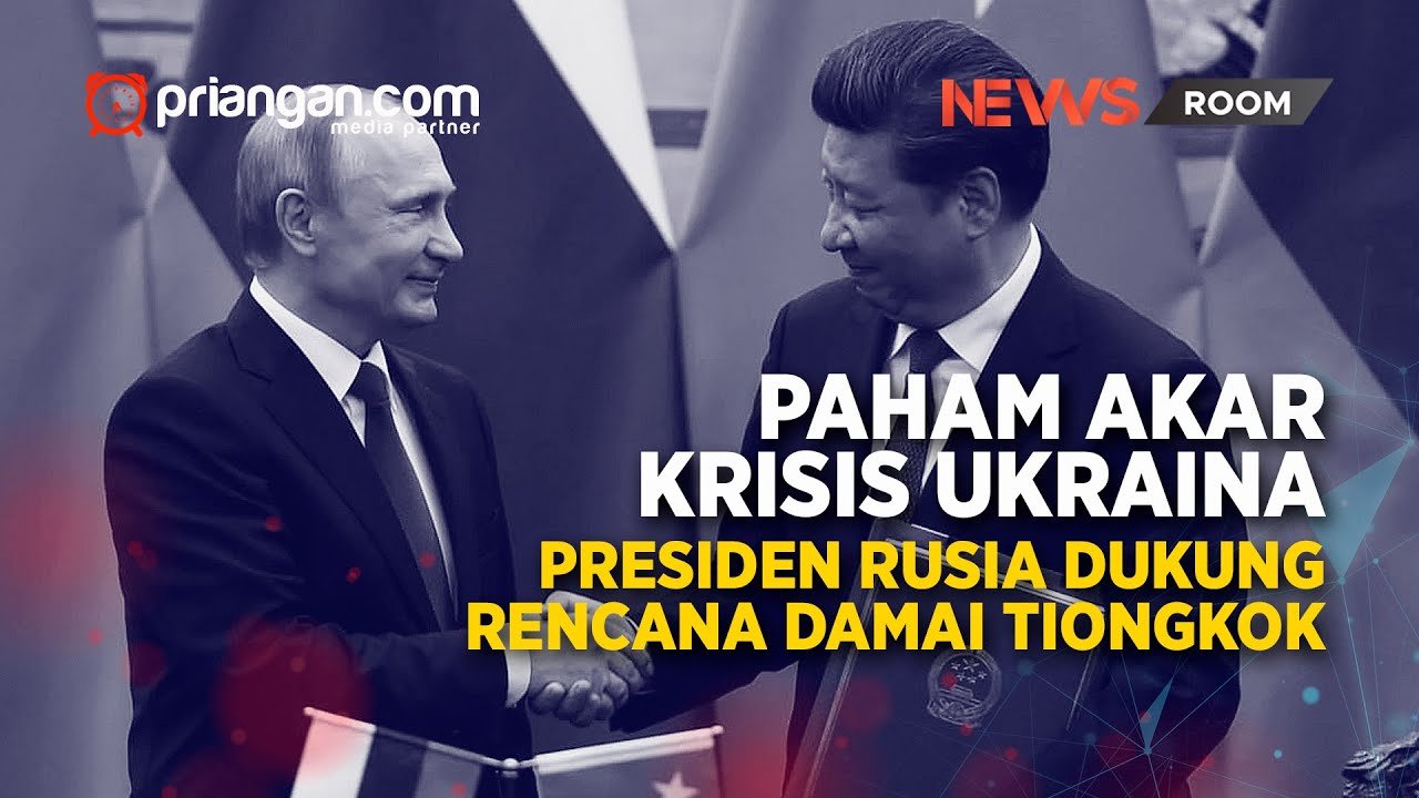 Paham Akar Krisis Ukraina, Presiden Rusia Dukung Rencana Damai Tiongkok